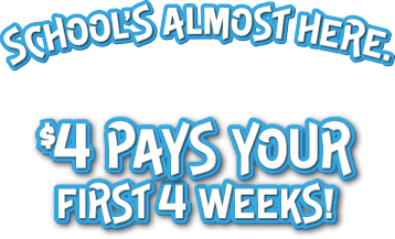 School's almost here. $4 pays your first 4 weeks!