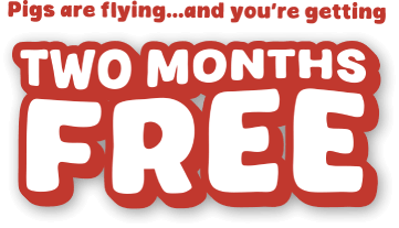 Pigs are flying...and you&rsquo;re getting TWO MONTHS FREE